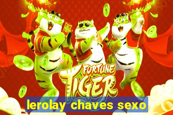 lerolay chaves sexo